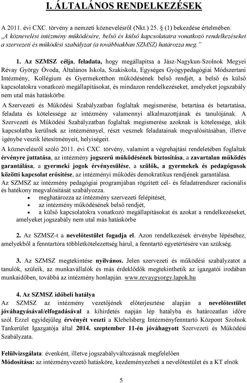 Az SZMSZ célja, feladata, hogy megállapítsa a Jász-Nagykun-Szolnok Megyei Révay György Óvoda, Általános Iskola, Szakiskola, Egységes Gyógypedagógiai Módszertani Intézmény, Kollégium és Gyermekotthon