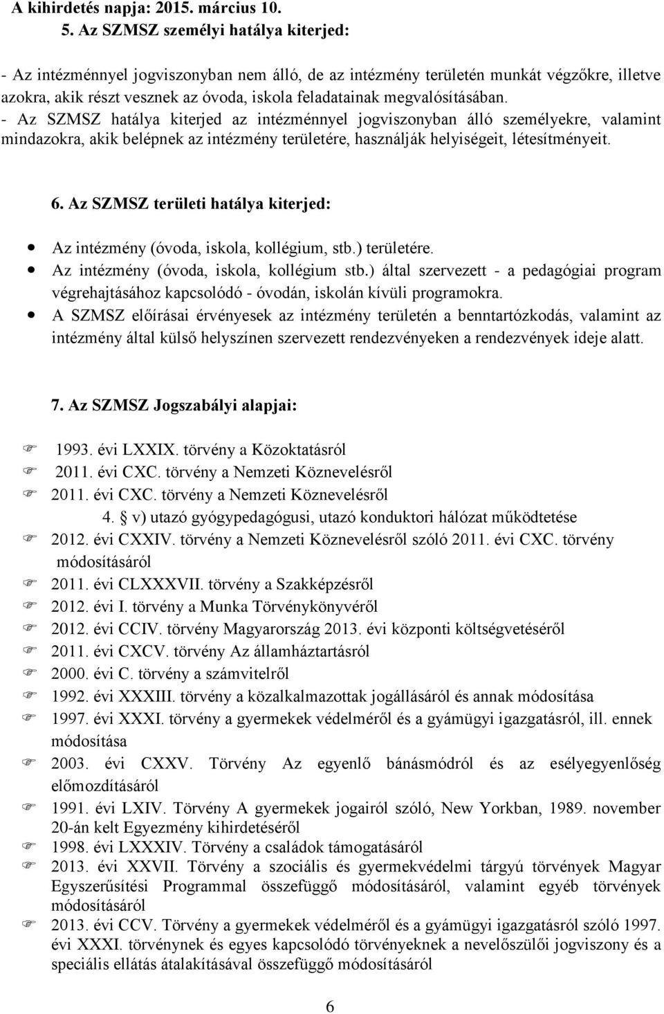 megvalósításában. - Az SZMSZ hatálya kiterjed az intézménnyel jogviszonyban álló személyekre, valamint mindazokra, akik belépnek az intézmény területére, használják helyiségeit, létesítményeit. 6.