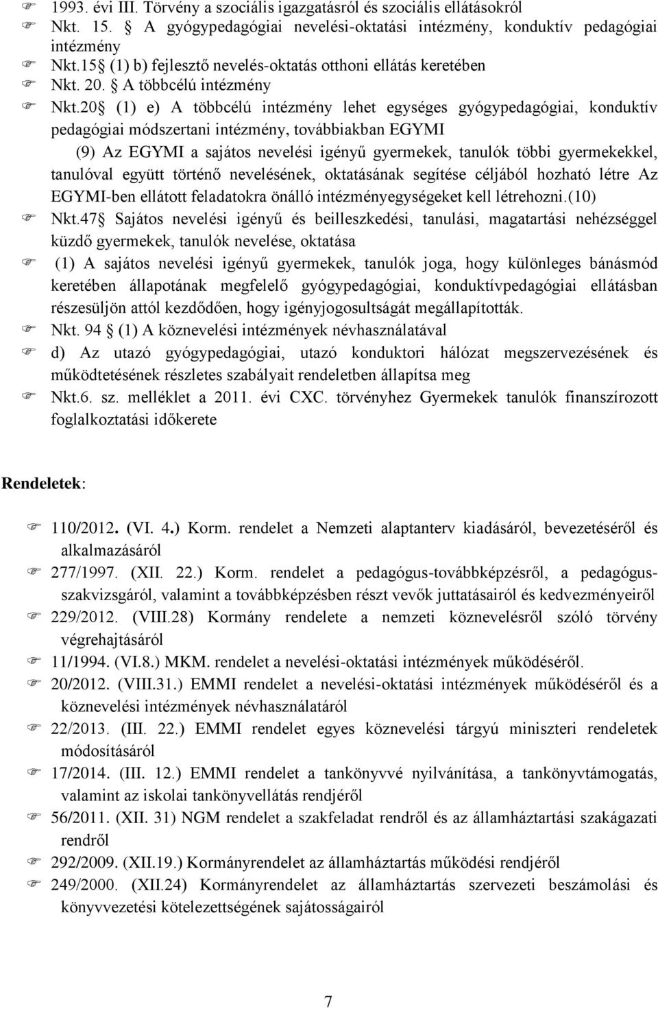 20 (1) e) A többcélú intézmény lehet egységes gyógypedagógiai, konduktív pedagógiai módszertani intézmény, továbbiakban EGYMI (9) Az EGYMI a sajátos nevelési igényű gyermekek, tanulók többi