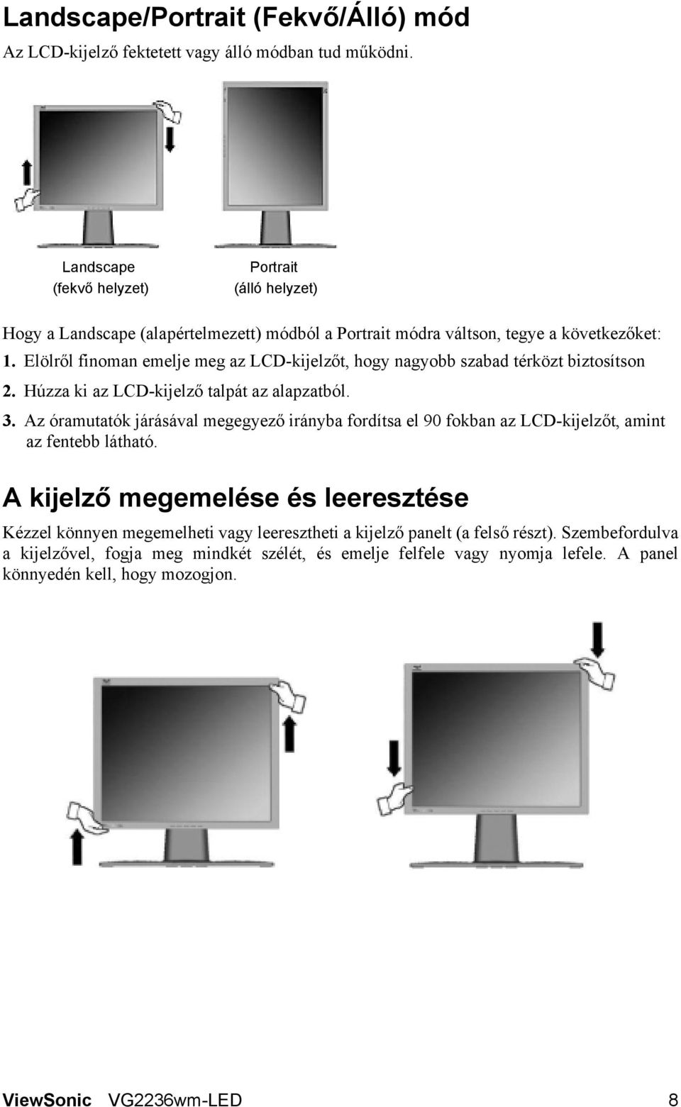 Elölről finoman emelje meg az LCD-kijelzőt, hogy nagyobb szabad térközt biztosítson 2. Húzza ki az LCD-kijelző talpát az alapzatból. 3.