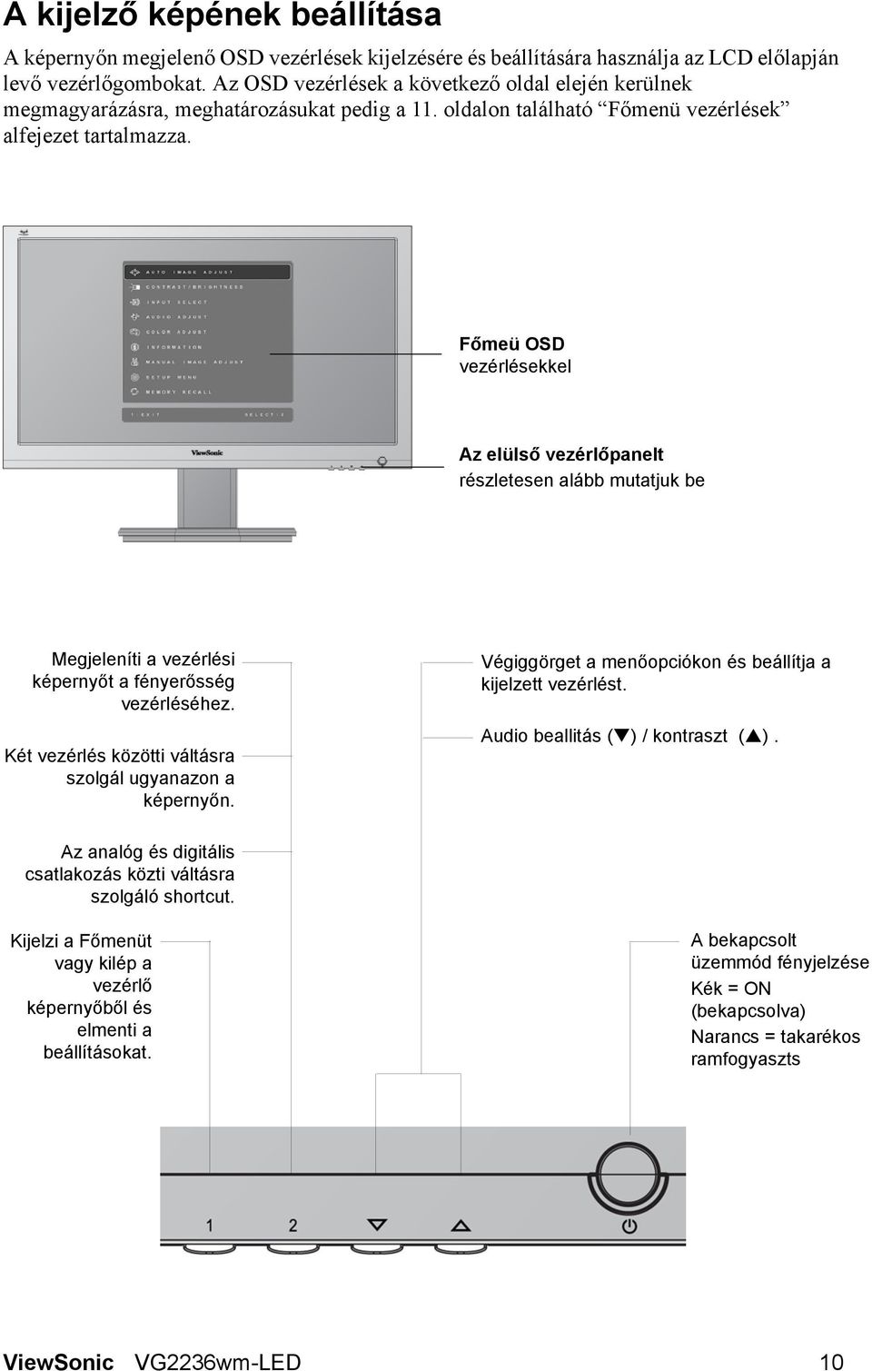 Főmeü OSD vezérlésekkel Az elülső vezérlőpanelt részletesen alább mutatjuk be Megjeleníti a vezérlési képernyőt a fényerősség vezérléséhez. Két vezérlés közötti váltásra szolgál ugyanazon a képernyőn.