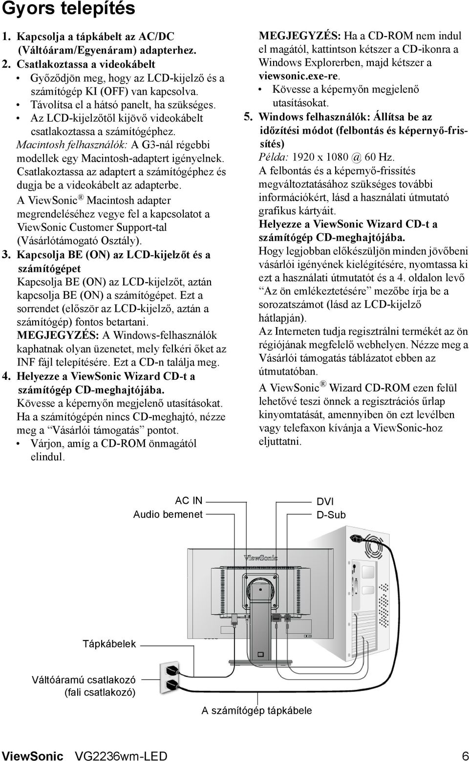 Csatlakoztassa az adaptert a számítógéphez és dugja be a videokábelt az adapterbe.