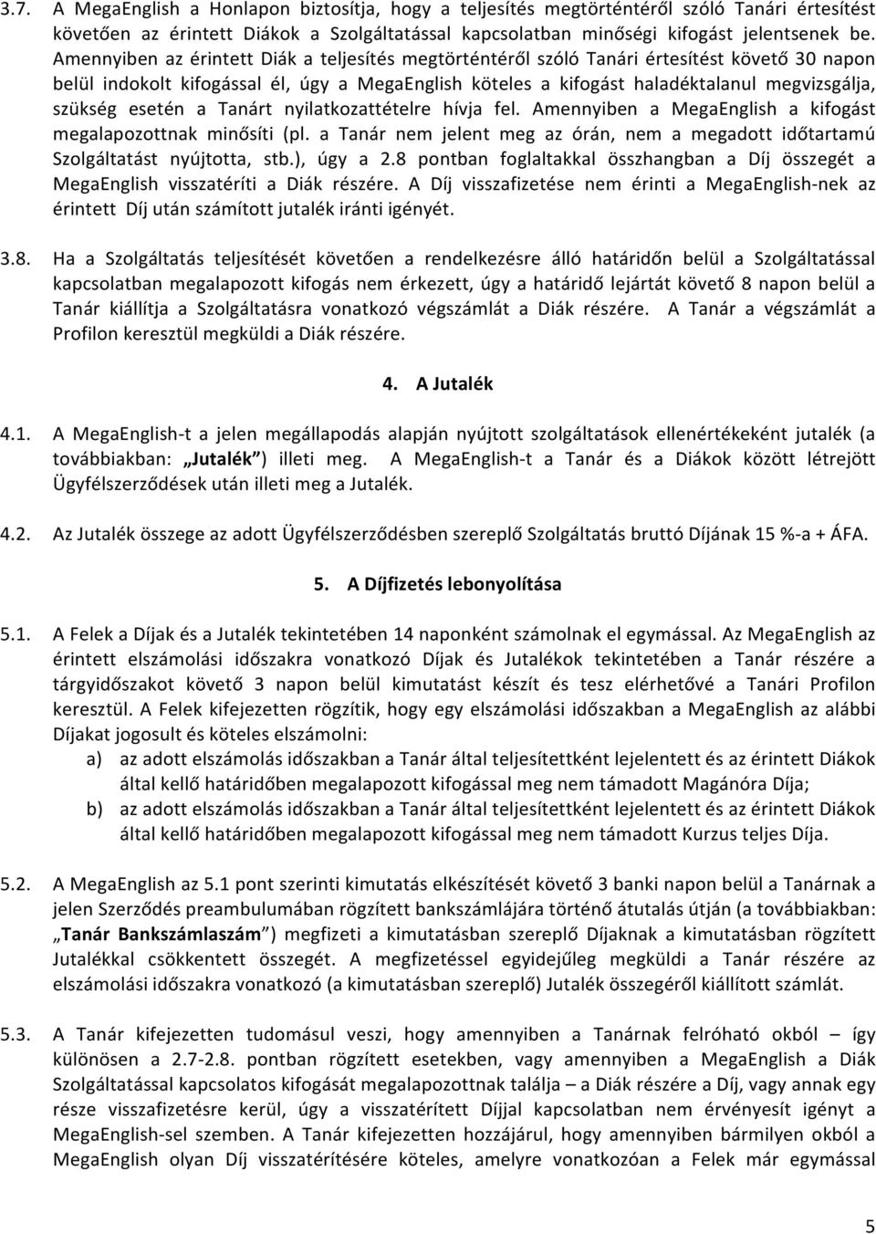 esetén a Tanárt nyilatkozattételre hívja fel. Amennyiben a MegaEnglish a kifogást megalapozottnak minősíti (pl. a Tanár nem jelent meg az órán, nem a megadott időtartamú Szolgáltatást nyújtotta, stb.