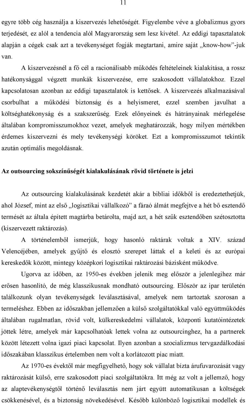 A kiszervezésnél a fő cél a racionálisabb működés feltételeinek kialakítása, a rossz hatékonysággal végzett munkák kiszervezése, erre szakosodott vállalatokhoz.