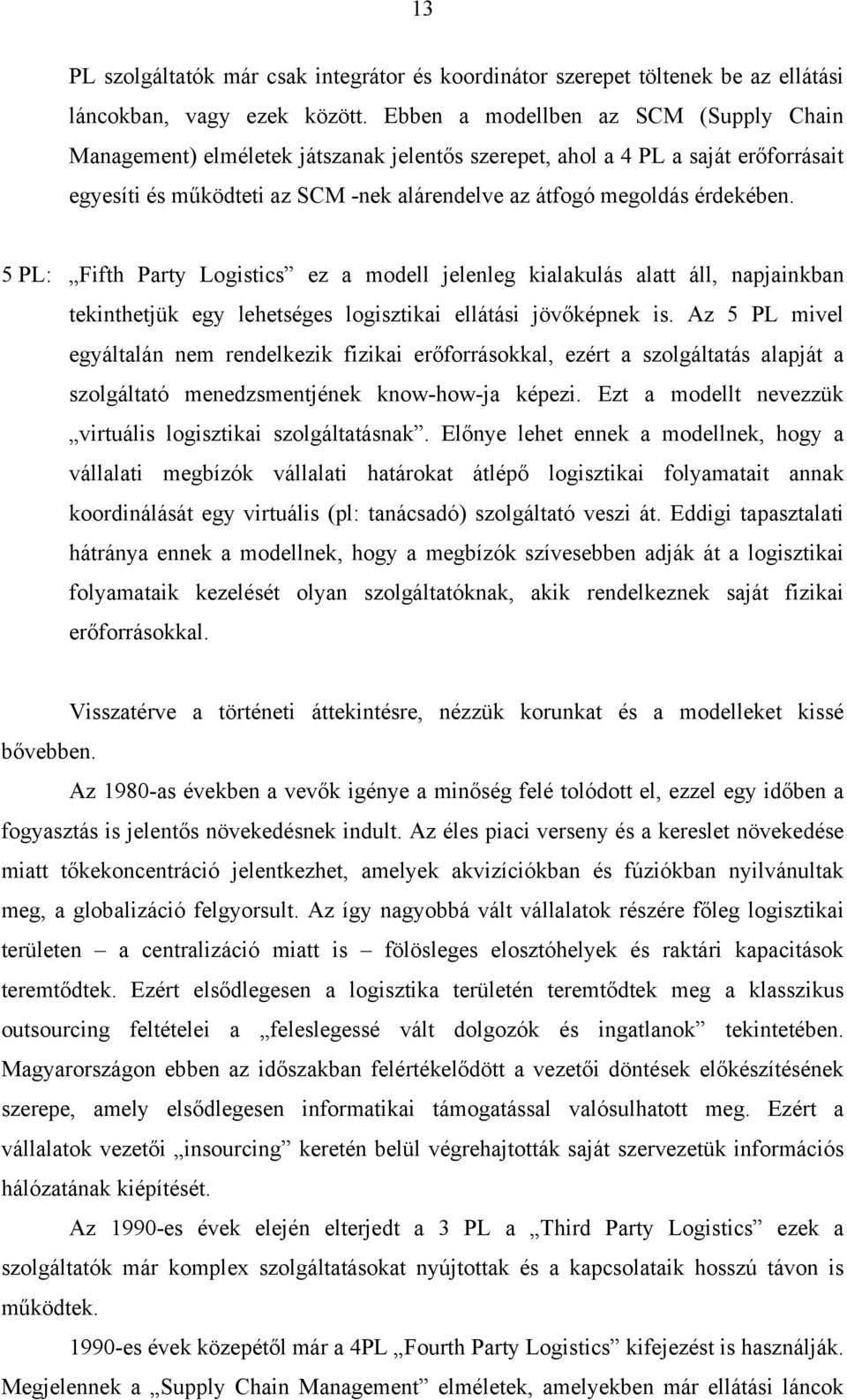 5 PL: Fifth Party Logistics ez a modell jelenleg kialakulás alatt áll, napjainkban tekinthetjük egy lehetséges logisztikai ellátási jövőképnek is.