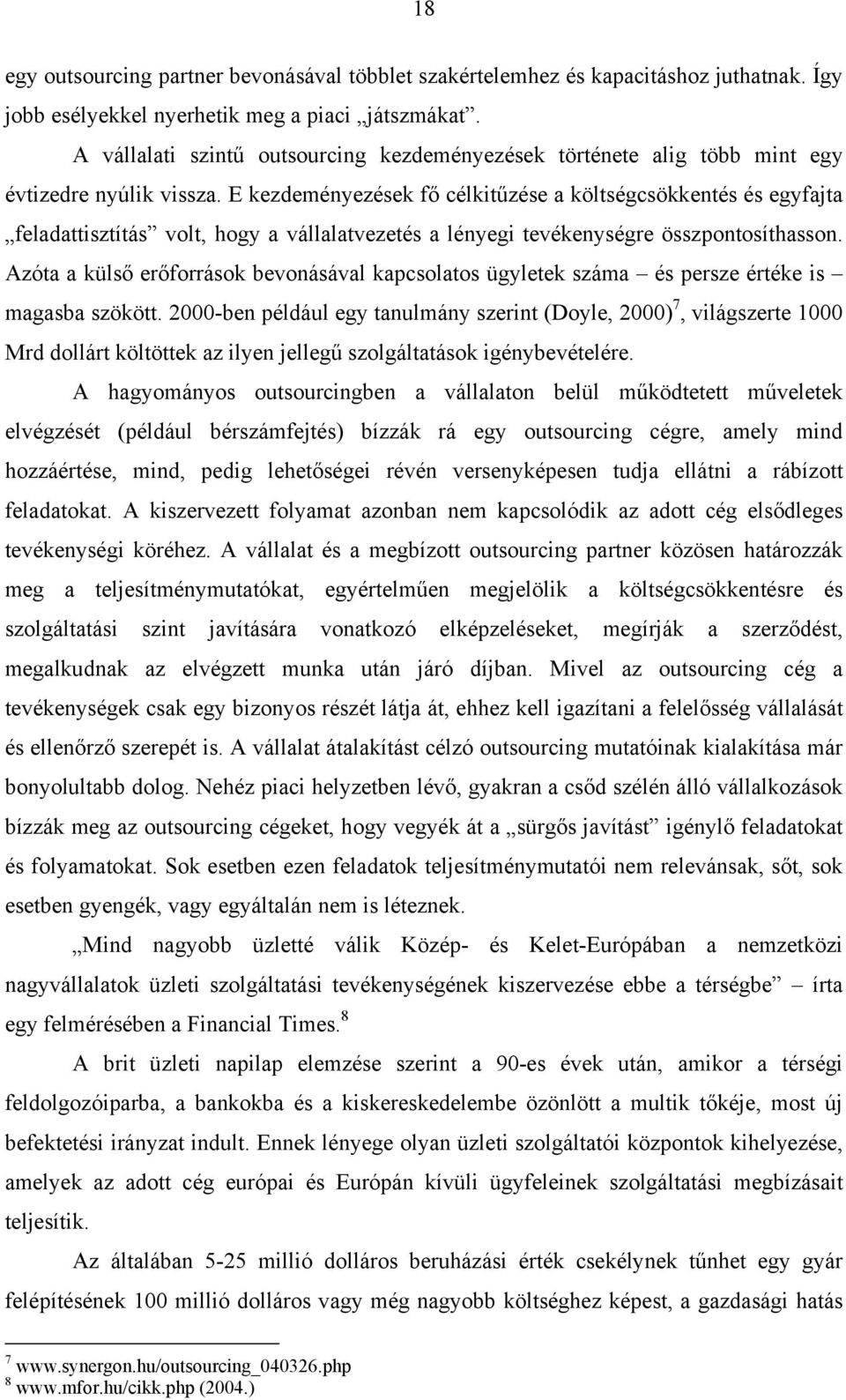 E kezdeményezések fő célkitűzése a költségcsökkentés és egyfajta feladattisztítás volt, hogy a vállalatvezetés a lényegi tevékenységre összpontosíthasson.