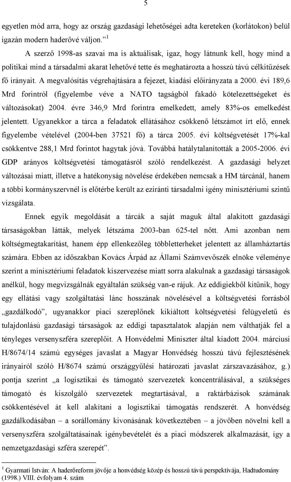 A megvalósítás végrehajtására a fejezet, kiadási előirányzata a 2000. évi 189,6 Mrd forintról (figyelembe véve a NATO tagságból fakadó kötelezettségeket és változásokat) 2004.