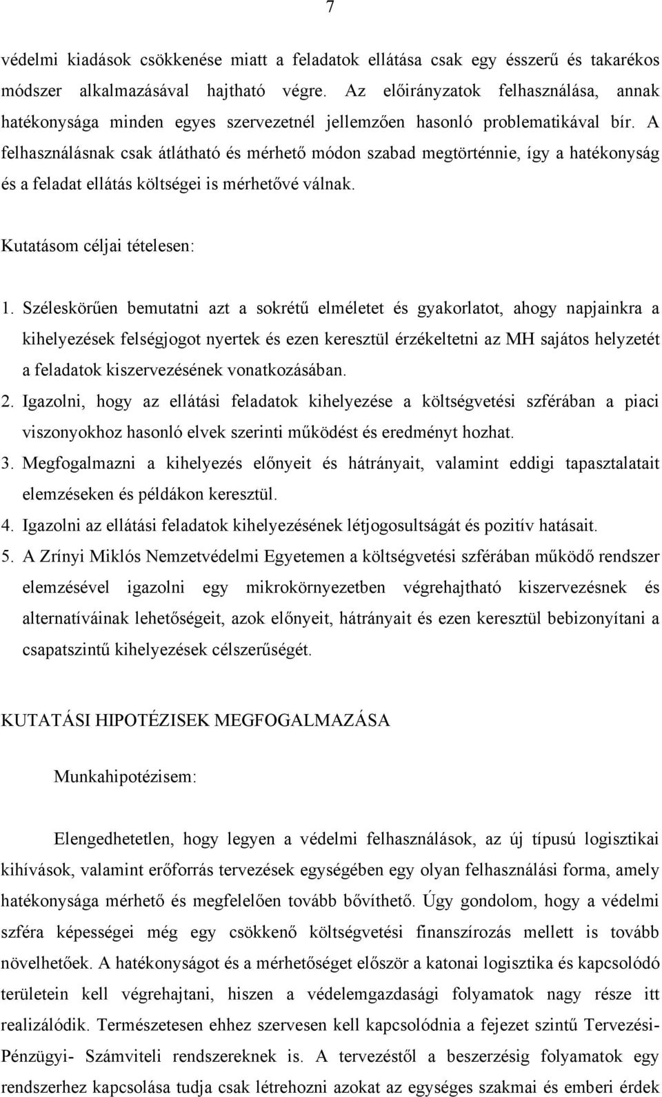 A felhasználásnak csak átlátható és mérhető módon szabad megtörténnie, így a hatékonyság és a feladat ellátás költségei is mérhetővé válnak. Kutatásom céljai tételesen: 1.