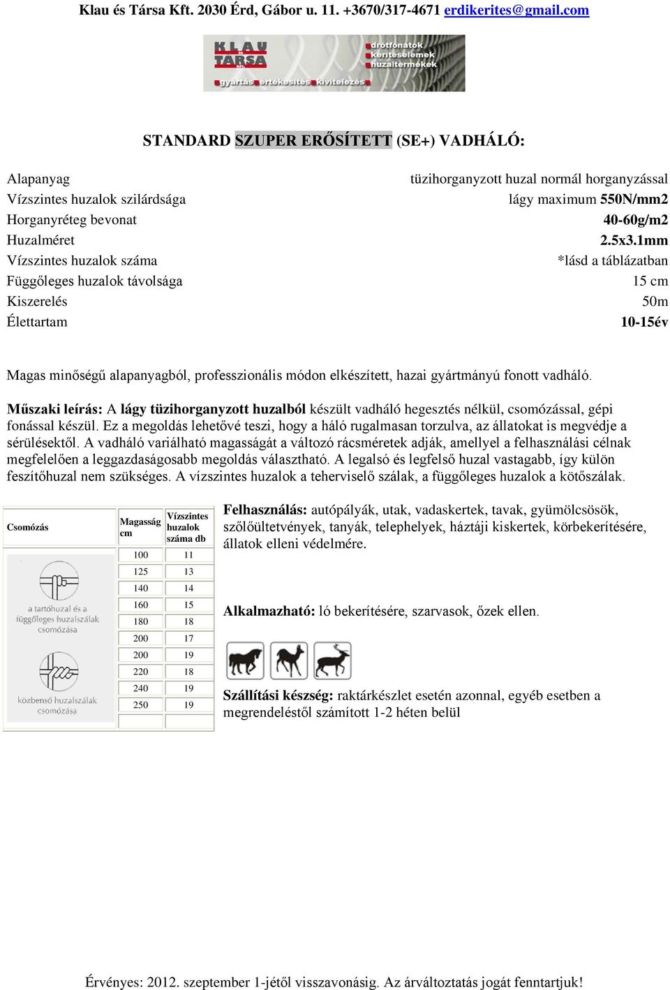 A vízszintes a teherviselő szálak, a függőleges a kötőszálak.