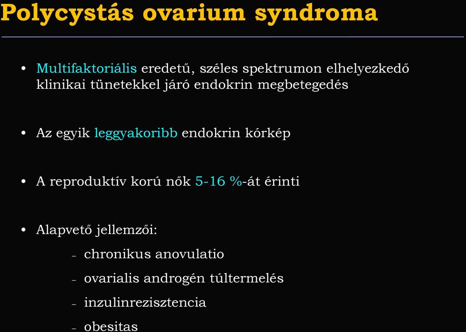 leggyakoribb endokrin kórkép A reproduktív korú nők 5-16 %-át érinti Alapvető