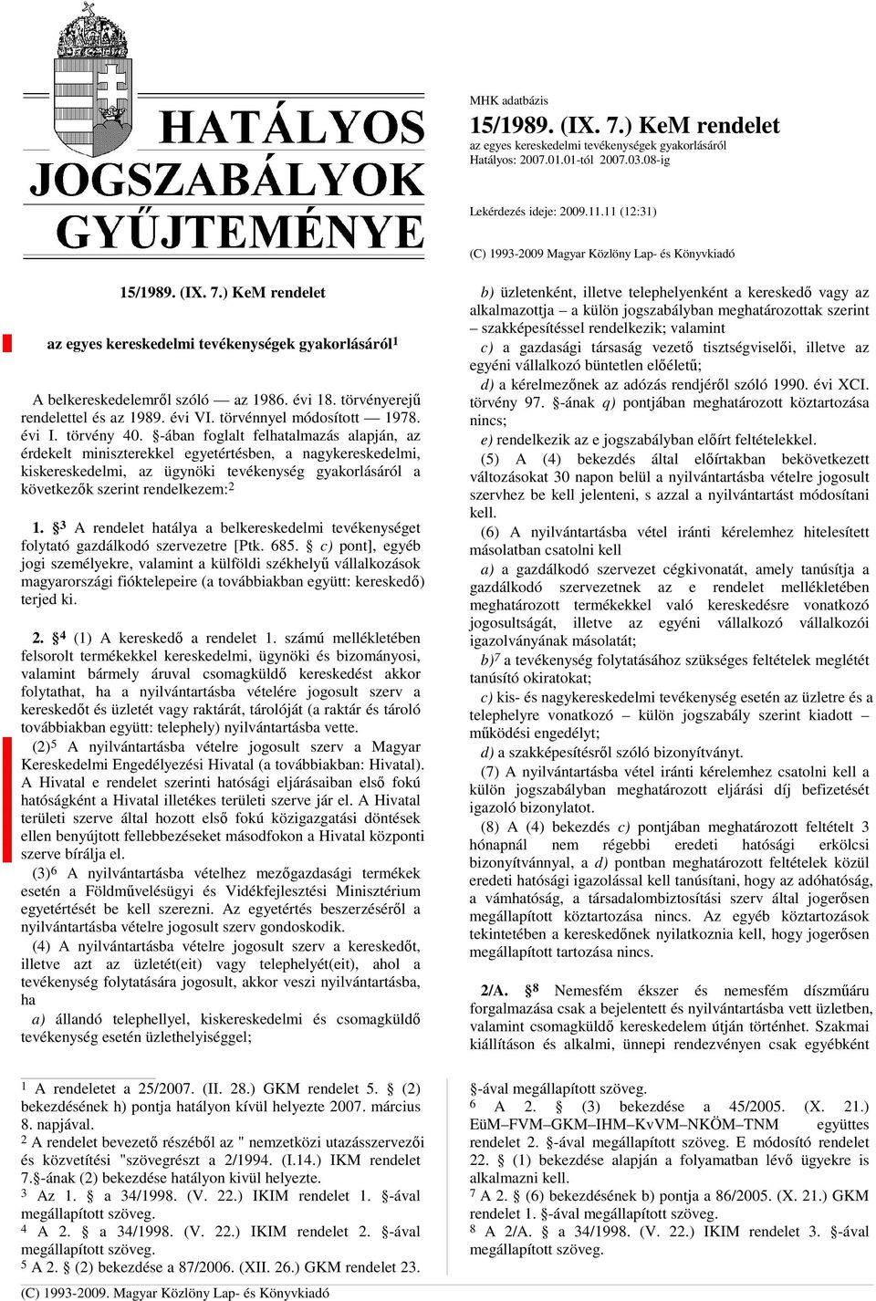 -ában foglalt felhatalmazás alapján, az érdekelt miniszterekkel egyetértésben, a nagykereskedelmi, kiskereskedelmi, az ügynöki tevékenység gyakorlásáról a következık szerint rendelkezem: 2 1.