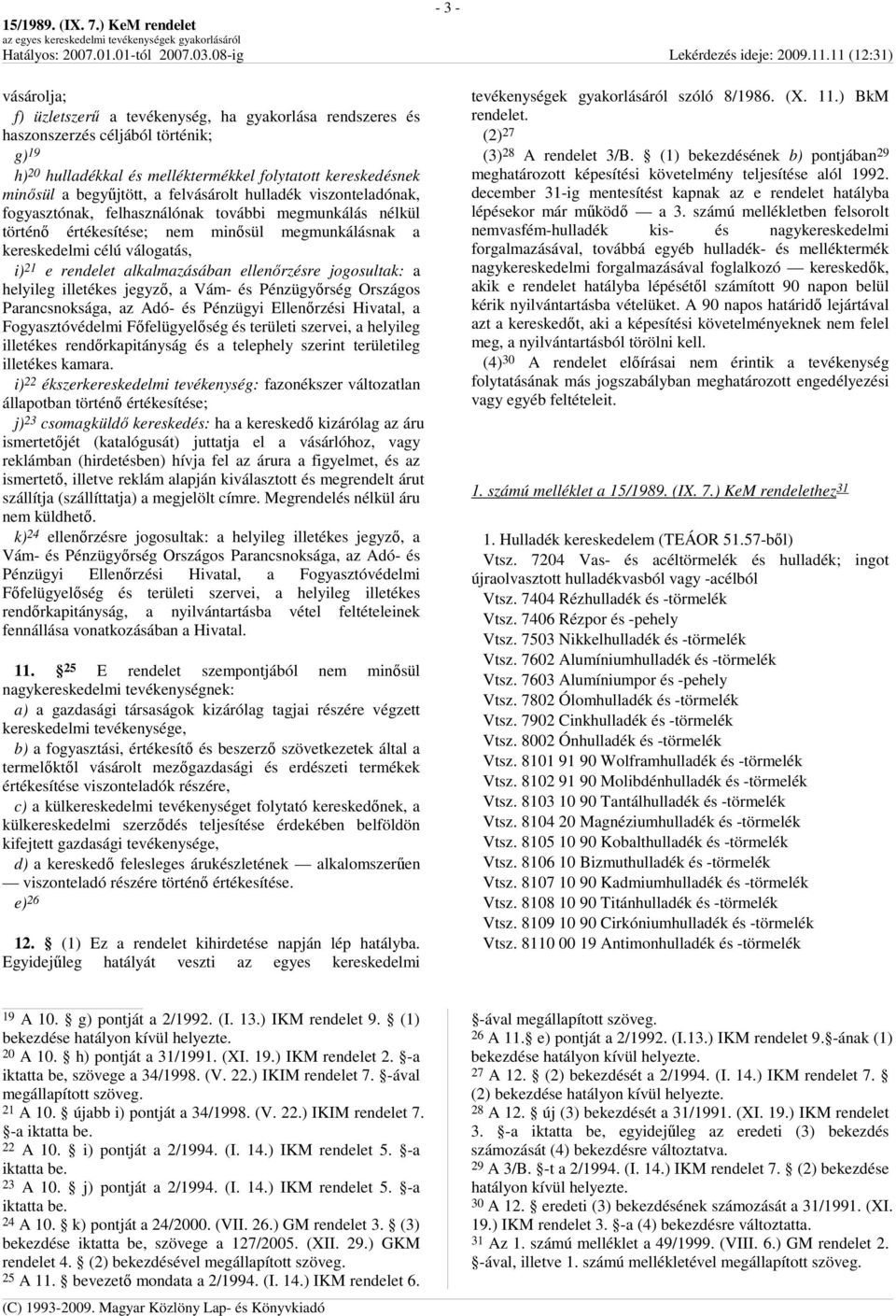 alkalmazásában ellenırzésre jogosultak: a helyileg illetékes jegyzı, a Vám- és Pénzügyırség Országos Parancsnoksága, az Adó- és Pénzügyi Ellenırzési Hivatal, a Fogyasztóvédelmi Fıfelügyelıség és