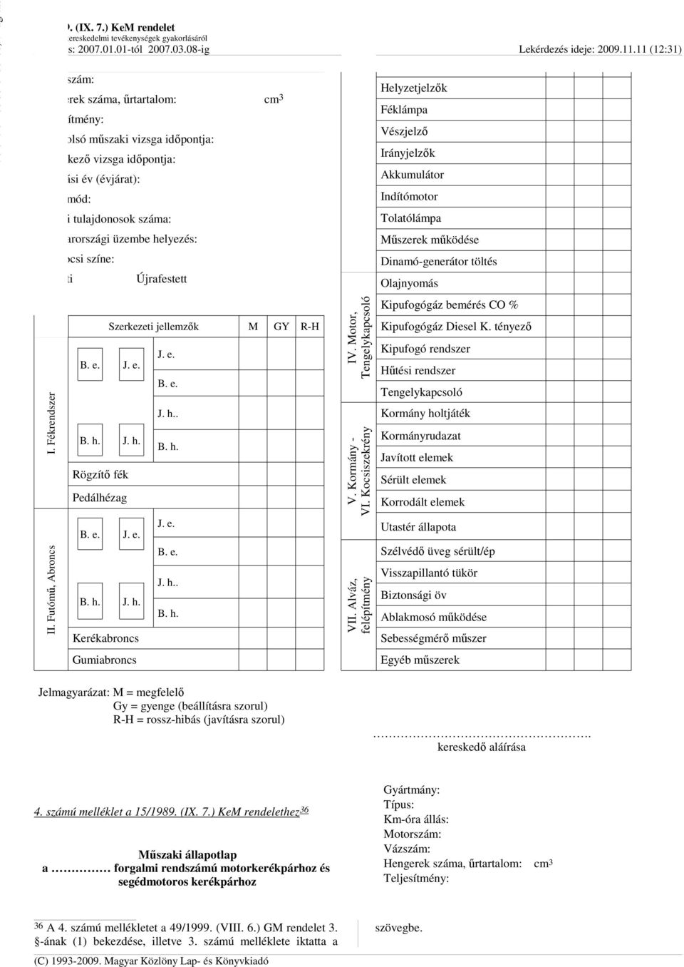 Magyarországi üzembe helyezés: Gépkocsi színe: Eredeti I. Fékrendszer II. Futómő, Abroncs Újrafestett - 5 - IV.