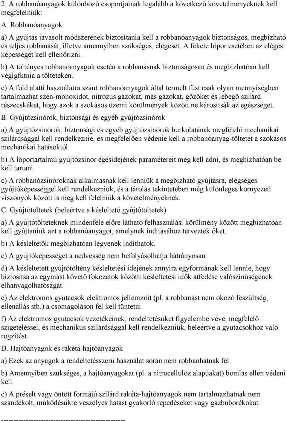 A fekete lőpor esetében az elégés képességét kell ellenőrizni. b) A töltényes robbanóanyagok esetén a robbanásnak biztonságosan és megbízhatóan kell végigfutnia a tölteteken.