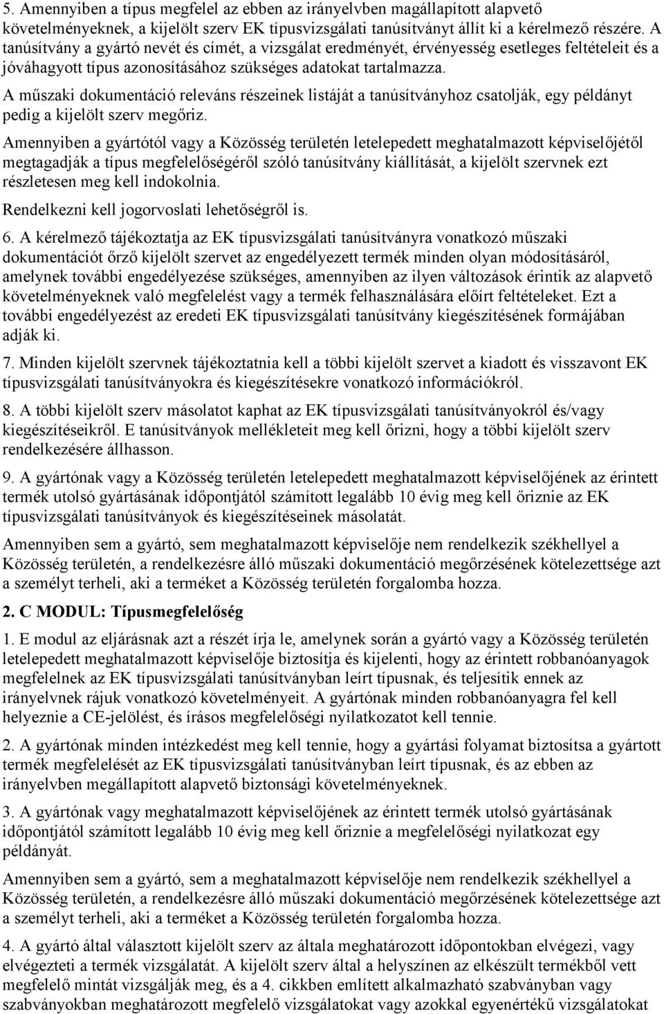 A műszaki dokumentáció releváns részeinek listáját a tanúsítványhoz csatolják, egy példányt pedig a kijelölt szerv megőriz.