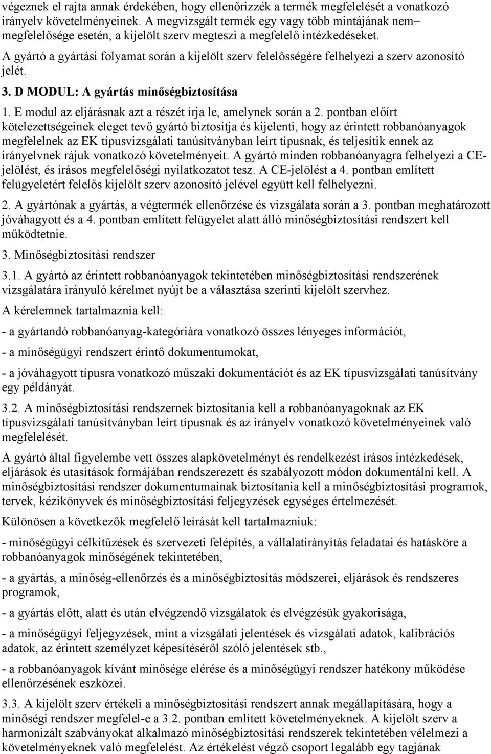 A gyártó a gyártási folyamat során a kijelölt szerv felelősségére felhelyezi a szerv azonosító jelét. 3. D MODUL: A gyártás minőségbiztosítása 1.