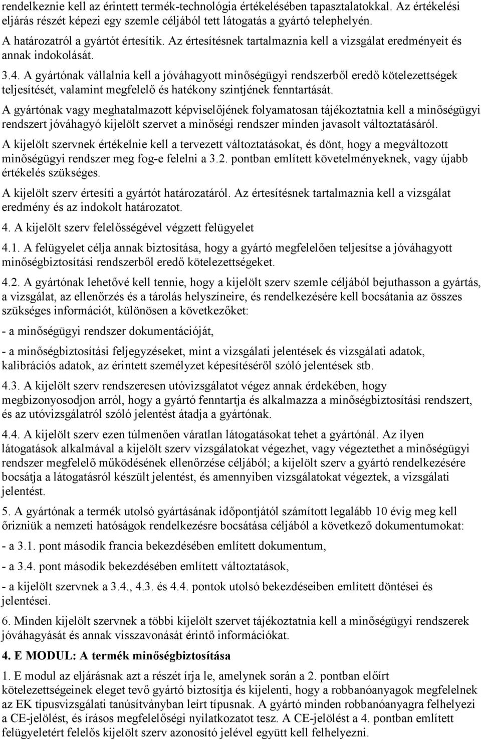 A gyártónak vállalnia kell a jóváhagyott minőségügyi rendszerből eredő kötelezettségek teljesítését, valamint megfelelő és hatékony szintjének fenntartását.