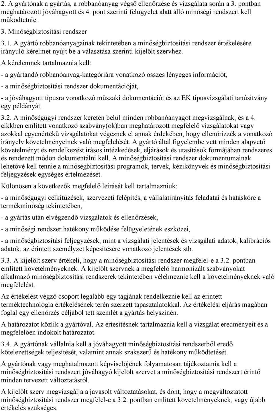 A kérelemnek tartalmaznia kell: - a gyártandó robbanóanyag-kategóriára vonatkozó összes lényeges információt, - a minőségbiztosítási rendszer dokumentációját, - a jóváhagyott típusra vonatkozó