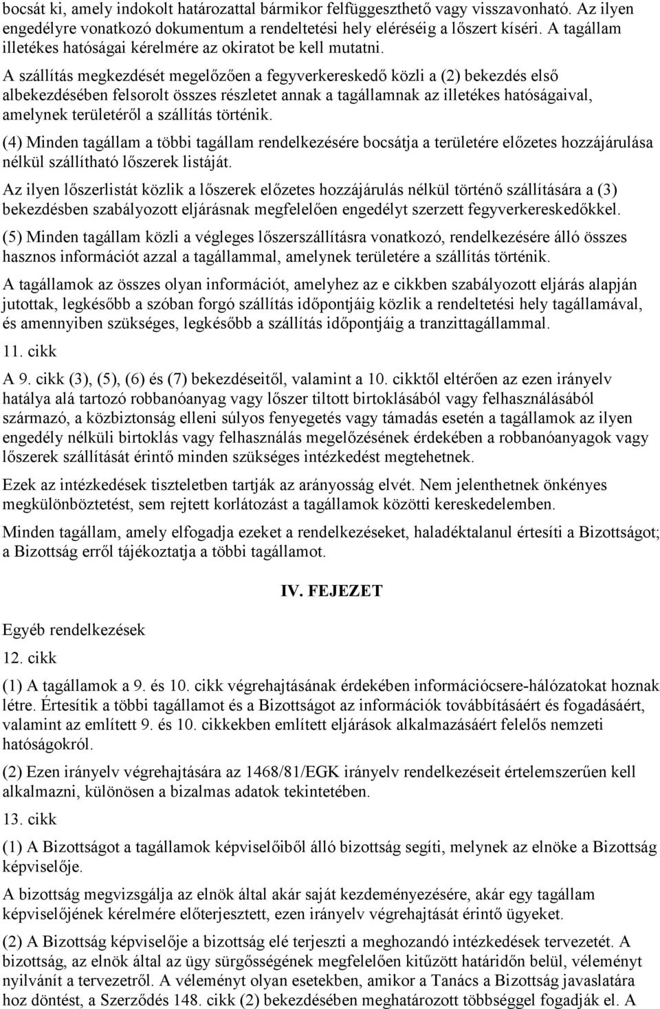 A szállítás megkezdését megelőzően a fegyverkereskedő közli a (2) bekezdés első albekezdésében felsorolt összes részletet annak a tagállamnak az illetékes hatóságaival, amelynek területéről a