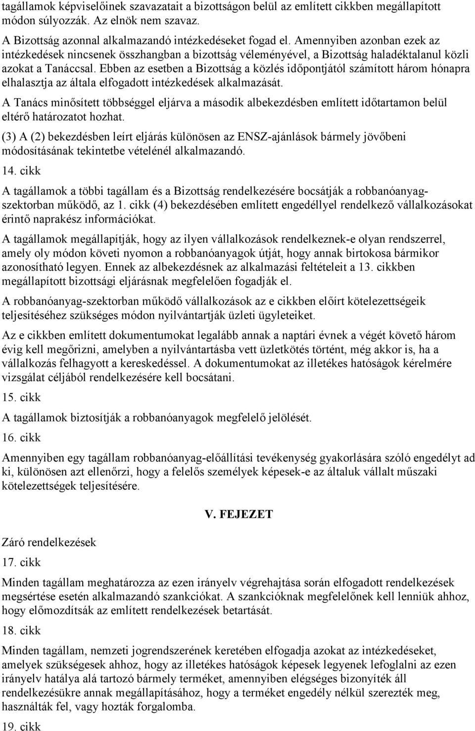 Ebben az esetben a Bizottság a közlés időpontjától számított három hónapra elhalasztja az általa elfogadott intézkedések alkalmazását.