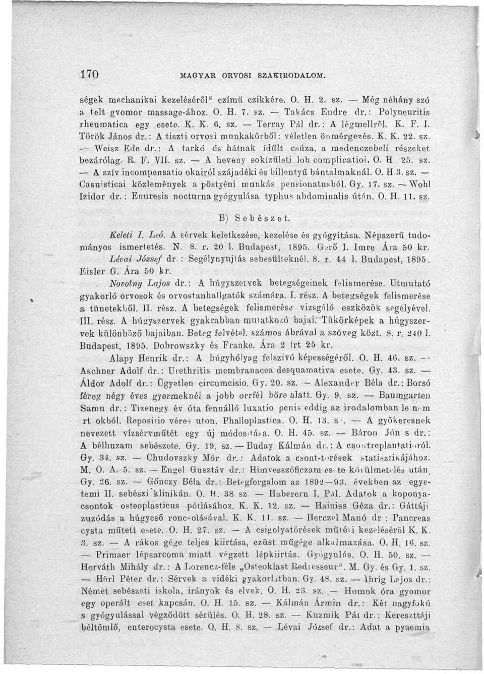 : A tarkó és hátnak idült csúza, a medenczebeli részeket bezárólag. R. F. VII. sz. A heveny sokízíüeti lob complicatioi. 0. H 25. sz. A szív incompensatio okairól szájadéki és billentyű bántalmaknál.