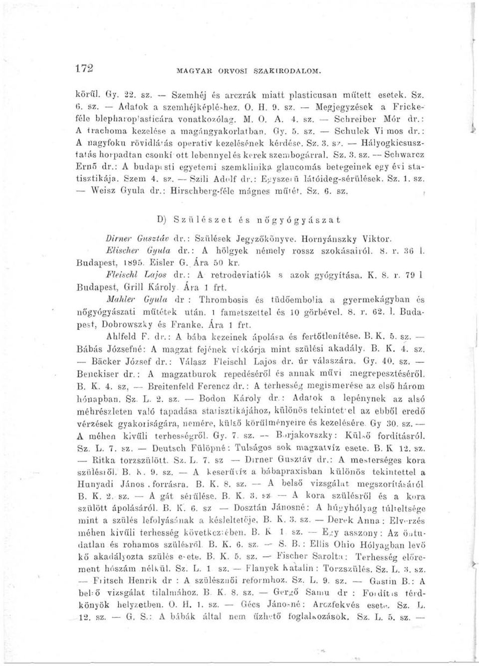 Hályogkicsusztatás horpadtan csonki ott lebennyel és kerek szembogárral. Sz. 3. sz. Schwarcz Ernő dr.: A budapisti egyetemi szemklinika glaucomás betegeinek egy évi statisztikája. Szem 4. sz. Szili Adolf dr.