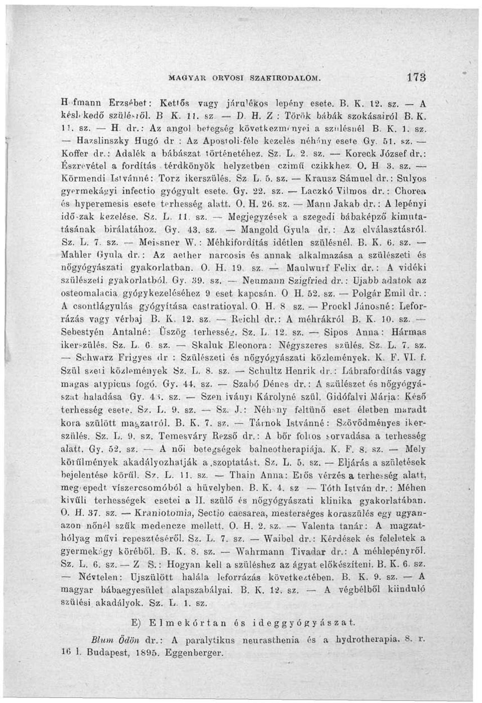 : Észrevétel a fordítás térdkönyök helyzetben czimíí czikkhez. O. H 8. sz. Körmendi Istvánné: Torz ikerszülés. Sz. L. 5. sz. Krausz Sámuel dr.: Súlyos gyermekágyi infectio gyógyult esete. Gy. 22. sz. Laezkó Vilmos dr.