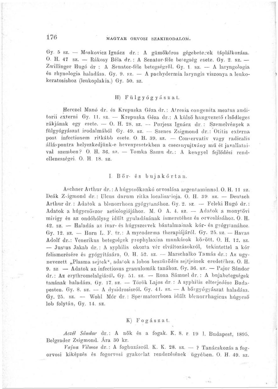 és Krepuska Géza dr.: Alresia congenita meatus auditorii externi Gy. II. sz. Krepuska Géza dr.: A külső hangvezető elsődleges rákjának egy esete. 0. H. 28. sz. Pnrjesz Ignácz dr.