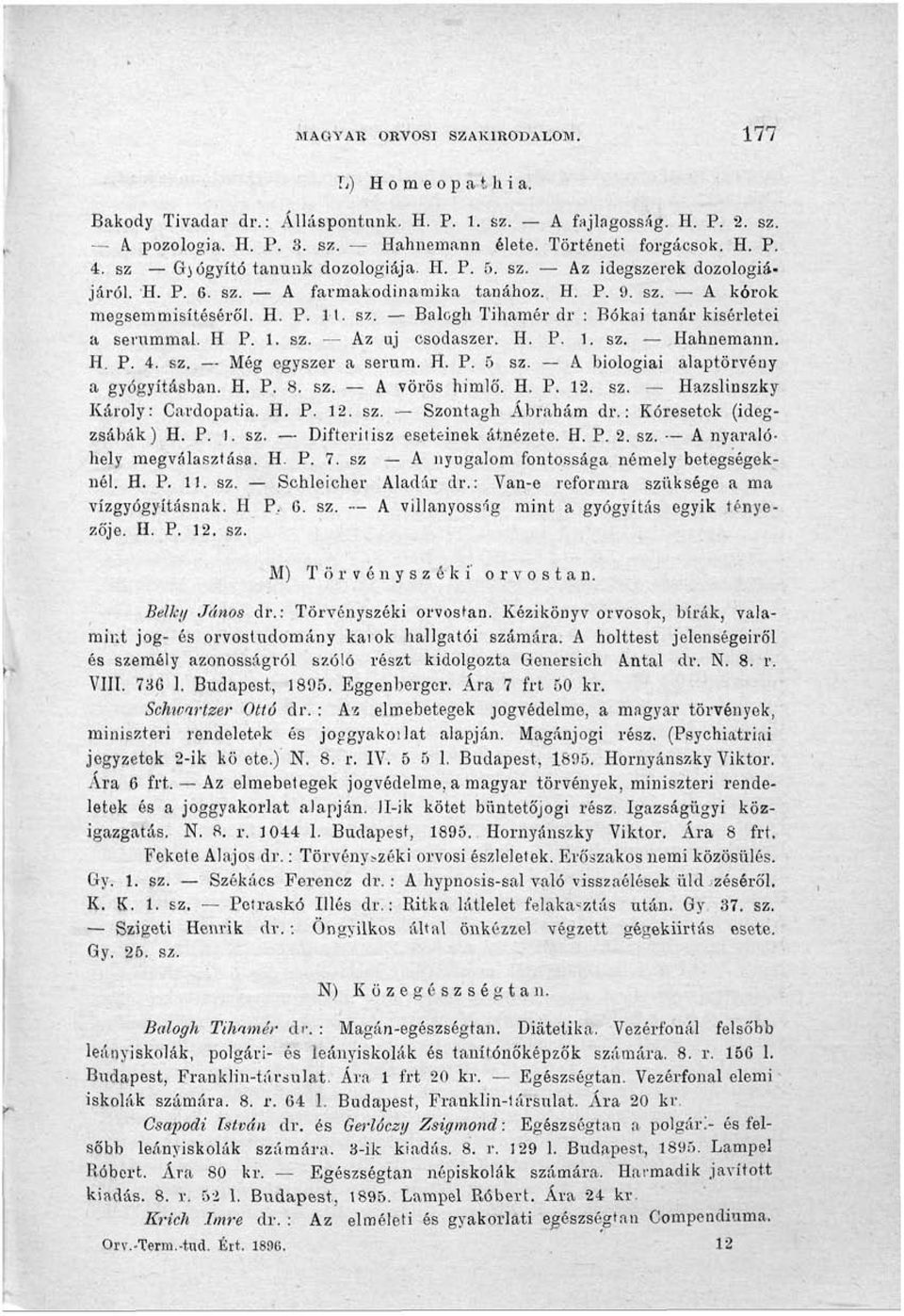 H P. 1. sz. Az uj csodaszer. H. P. 1. sz. Hahnemann. H. P. 4. sz. Még egyszer a serum. H. P. 5 sz. A biológiai alaptörvény a gyógyításban. H. P. 8. sz. A vörös himlő. H. P. 12. sz. Hazslinszky Károly: Cardopatia.