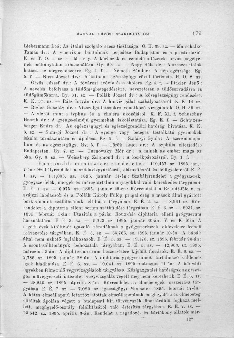 Németh Sándor: A nép egészsége. Eg. 5. f. Nusz József dr.: A katonai egészségügy rövid története. H. 0. 2. sz. Ötvös József dr. : A fővárosi ivóvíz és a oholera. Eg. 4. f. - Pirkler Jenő : A nevelés befolyása a tüdőmegbeíegedésekre, nevezetesen a tüdősorvadásra és lüdőgümőkorra.