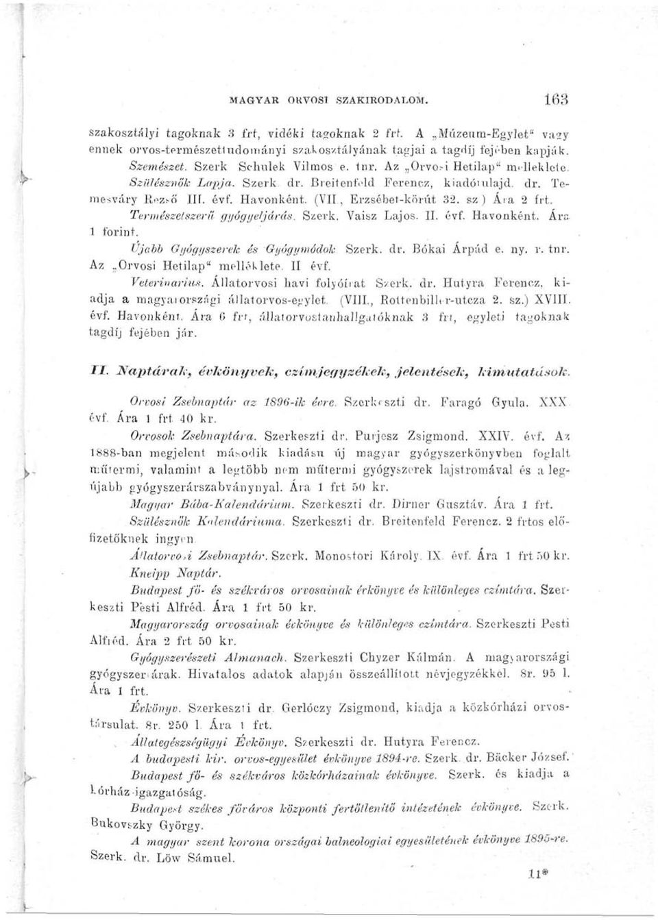 sz ) Ára 2 frt. Természetszerű gyógyeijárás. Szerk. Vaisz Lajos. II. évf. Havonként. Ára I forint. Ujabb Gyógyszerek és Gyógymódok Szerk. dr. Bókai Árpád e. ny. r. tnr. Az Orvosi Hetilap" melléklete.