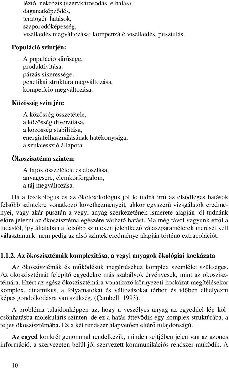 Közösség szintjén: A közösség összetétele, a közösség diverzitása, a közösség stabilitása, energiafelhasználásának hatékonysága, a szukcesszió állapota.