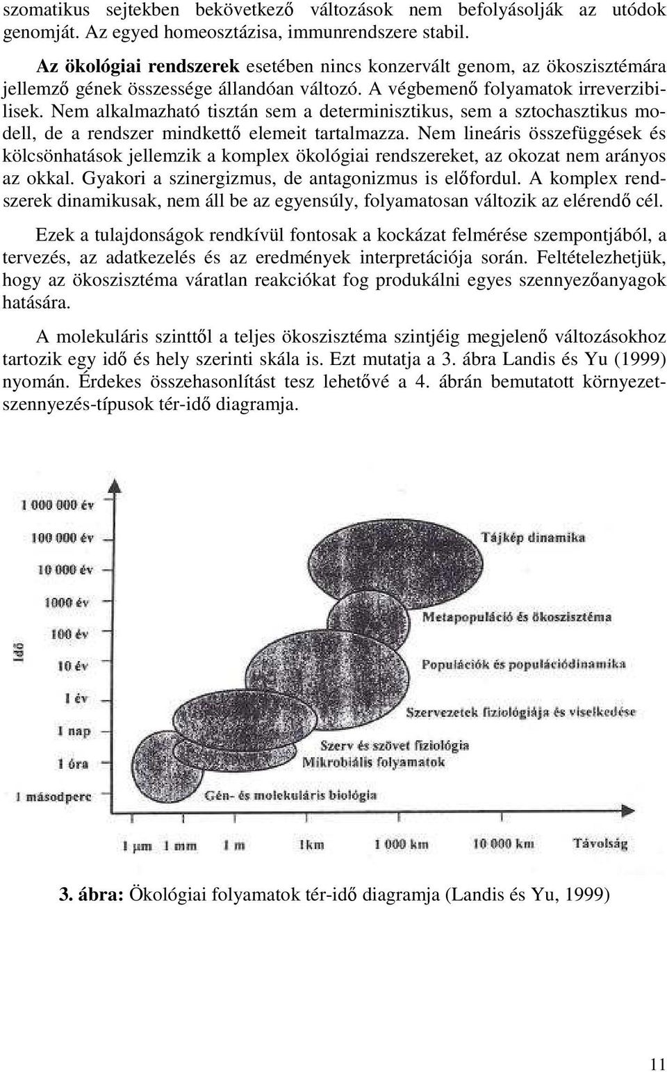 Nem alkalmazható tisztán sem a determinisztikus, sem a sztochasztikus modell, de a rendszer mindkettı elemeit tartalmazza.