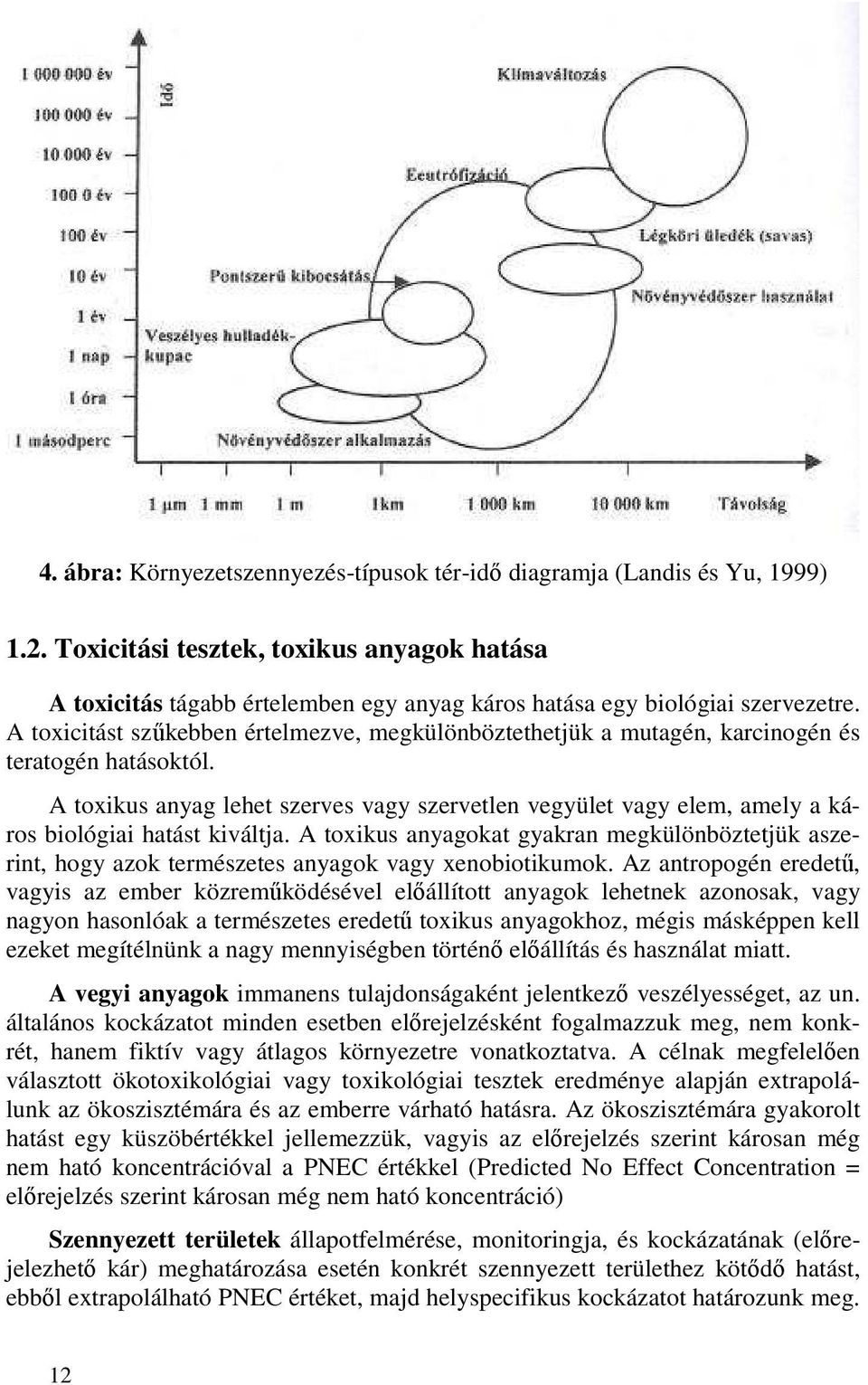 A toxicitást szőkebben értelmezve, megkülönböztethetjük a mutagén, karcinogén és teratogén hatásoktól.