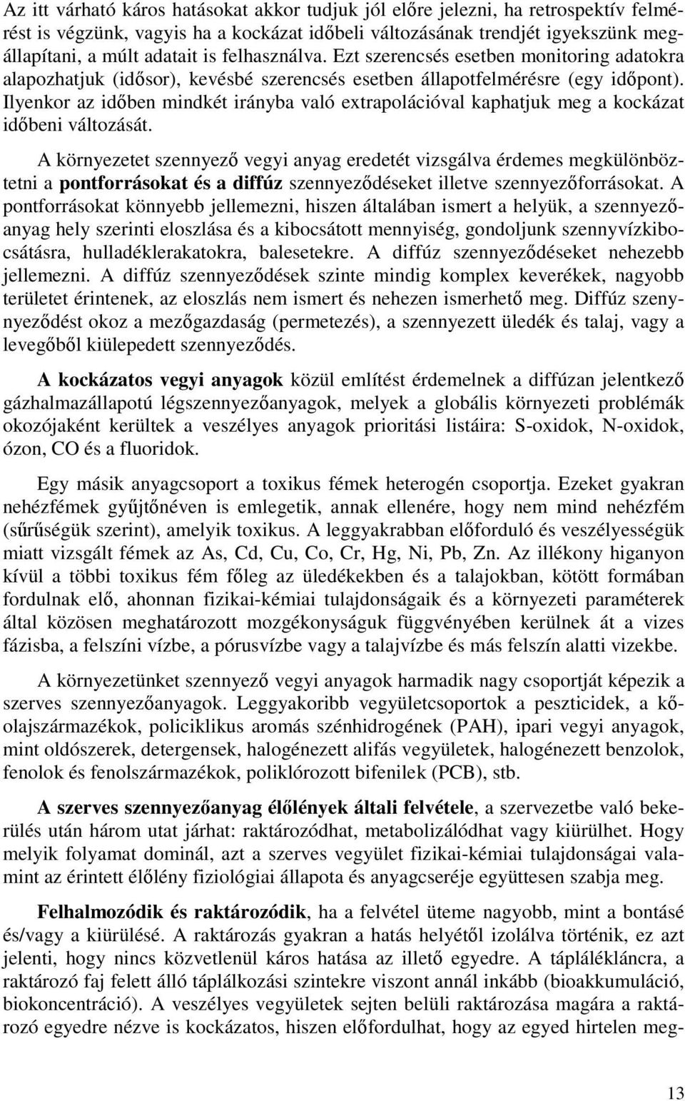 Ilyenkor az idıben mindkét irányba való extrapolációval kaphatjuk meg a kockázat idıbeni változását.