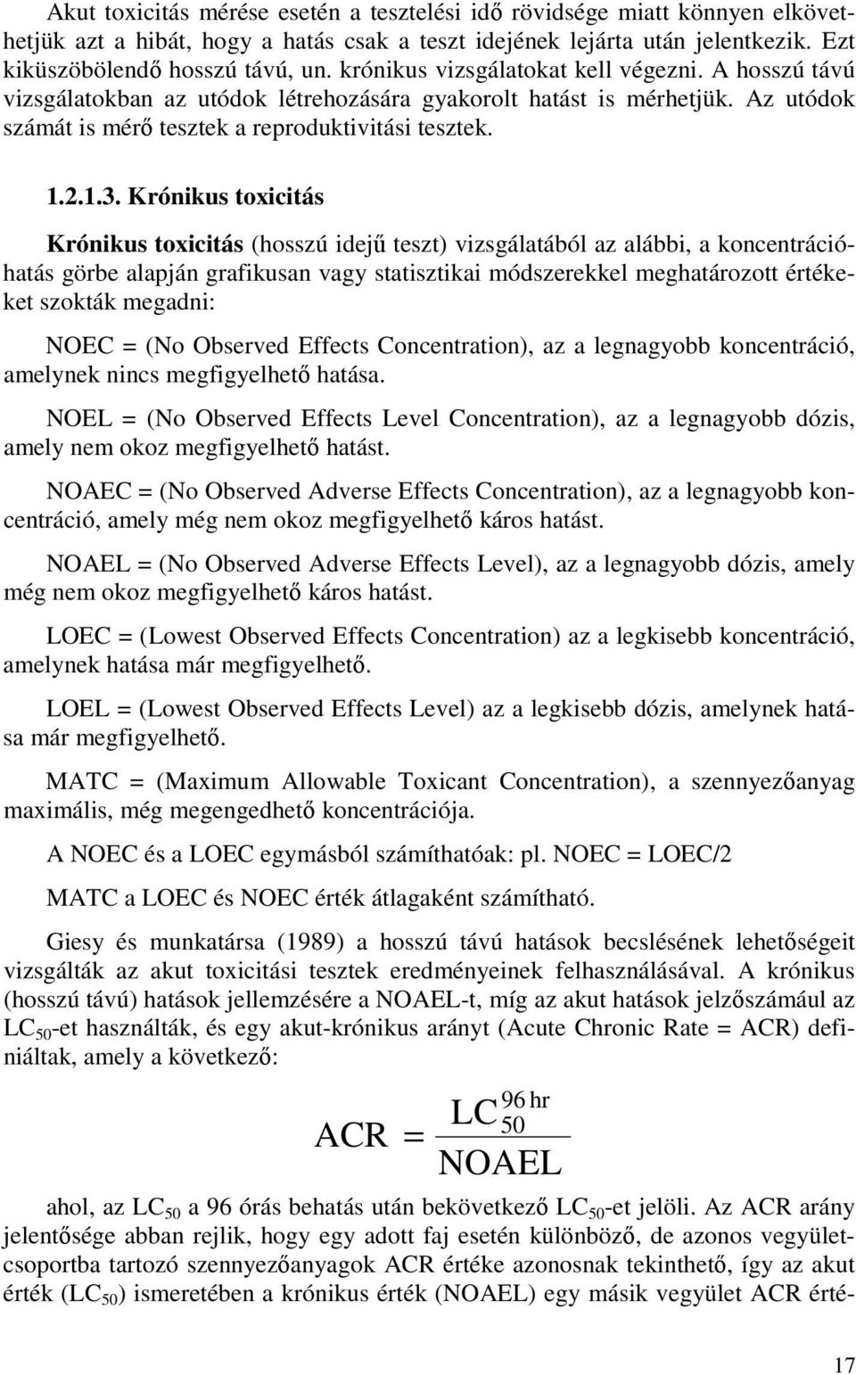 Krónikus toxicitás Krónikus toxicitás (hosszú idejő teszt) vizsgálatából az alábbi, a koncentrációhatás görbe alapján grafikusan vagy statisztikai módszerekkel meghatározott értékeket szokták