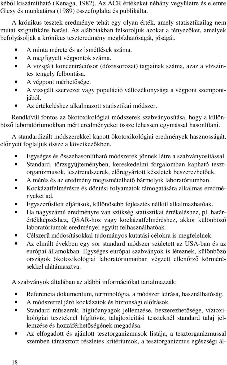 Az alábbiakban felsoroljuk azokat a tényezıket, amelyek befolyásolják a krónikus teszteredmény megbízhatóságát, jóságát. A minta mérete és az ismétlések száma. A megfigyelt végpontok száma.