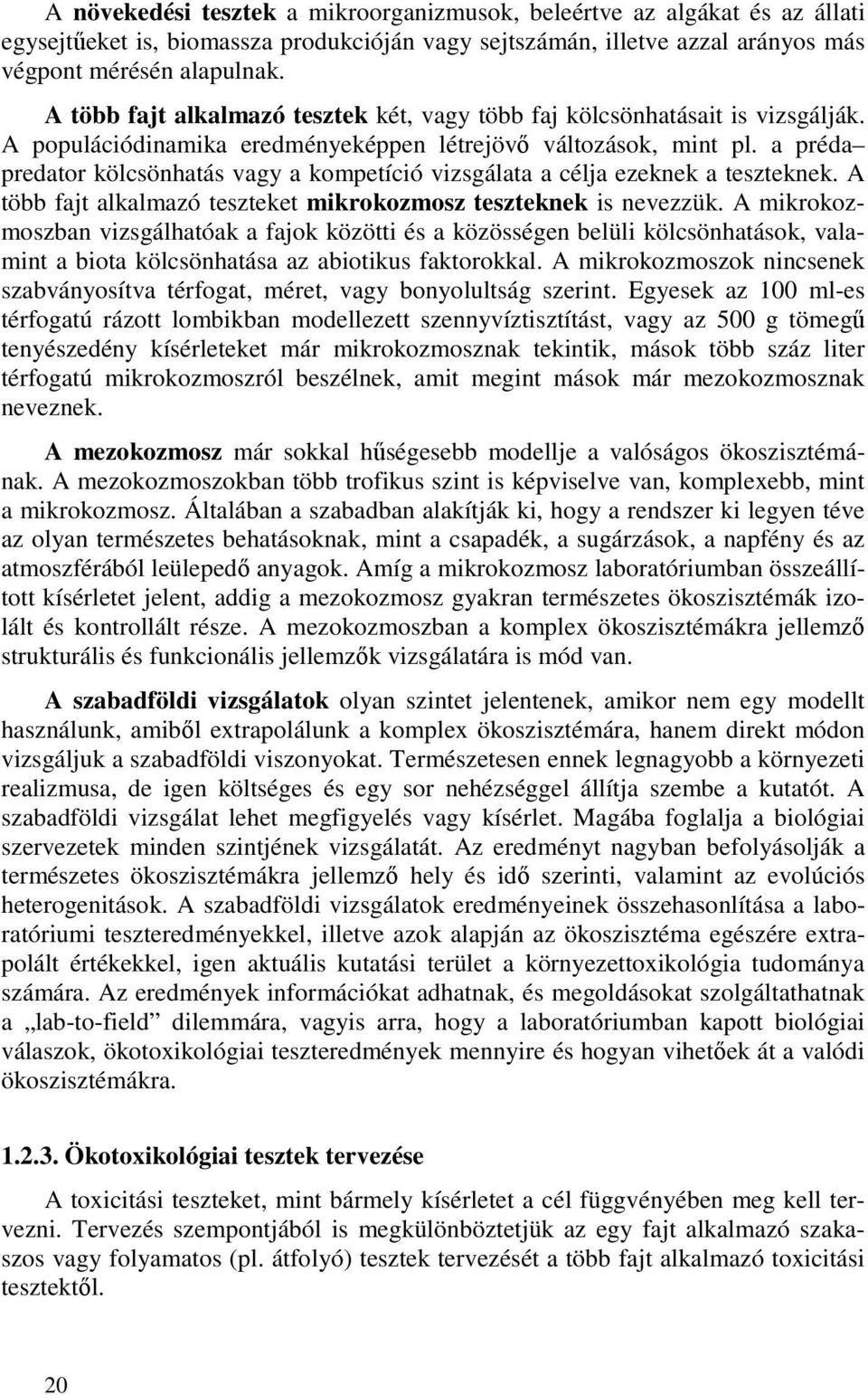 a préda predator kölcsönhatás vagy a kompetíció vizsgálata a célja ezeknek a teszteknek. A több fajt alkalmazó teszteket mikrokozmosz teszteknek is nevezzük.