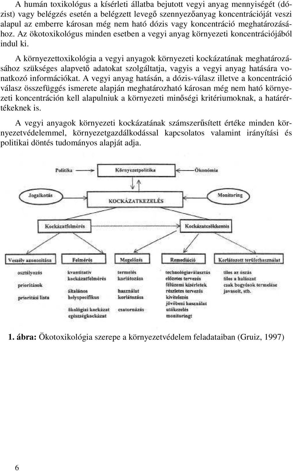 A környezettoxikológia a vegyi anyagok környezeti kockázatának meghatározásához szükséges alapvetı adatokat szolgáltatja, vagyis a vegyi anyag hatására vonatkozó információkat.