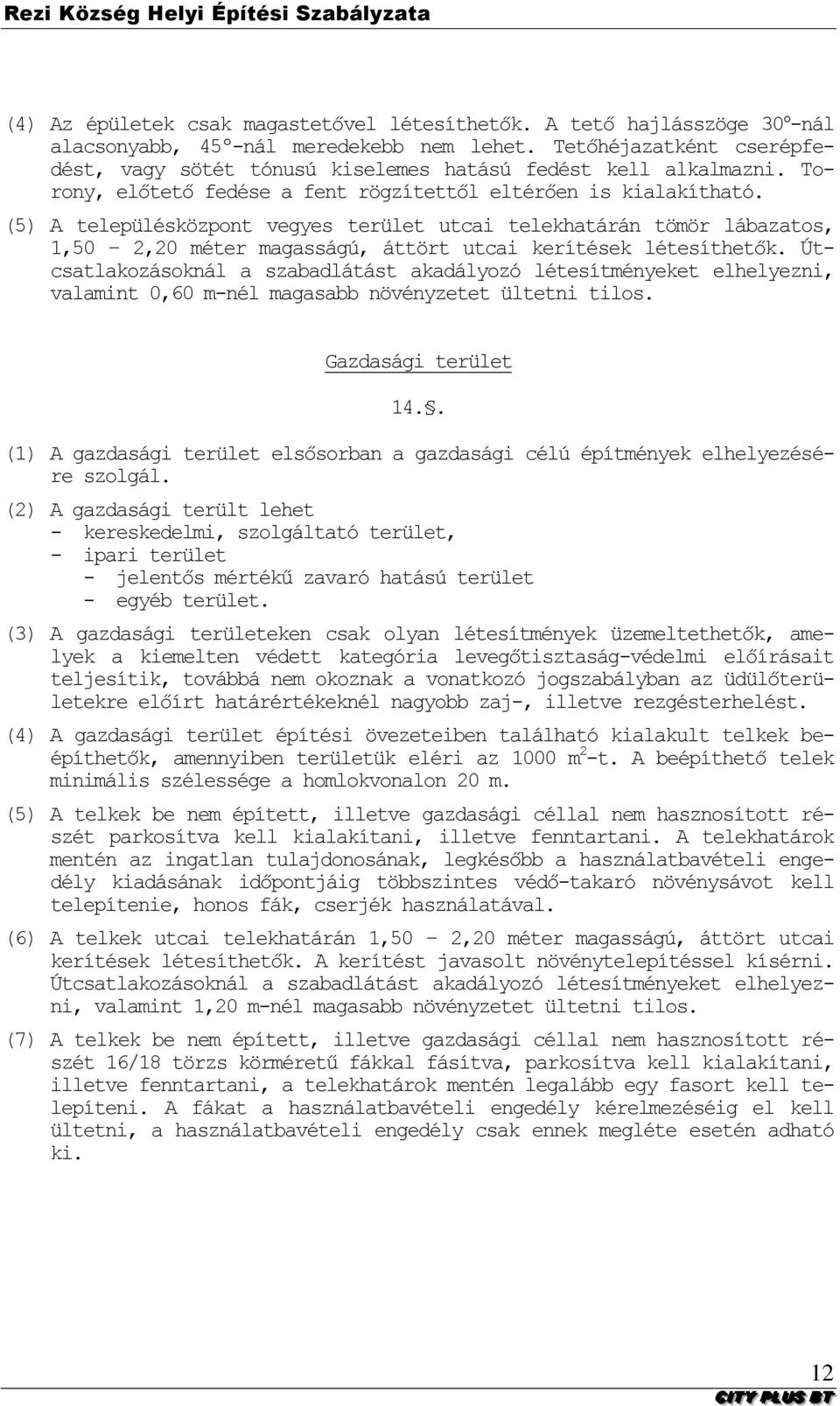 (5) A településközpont vegyes terület utcai telekhatárán tömör lábazatos, 1,50 2,20 méter magasságú, áttört utcai kerítések létesíthetők.