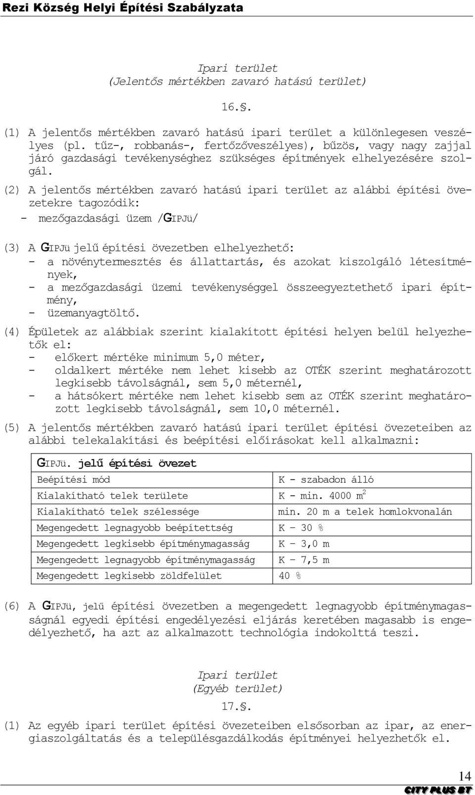 (2) A jelentős mértékben zavaró hatású ipari terület az alábbi építési övezetekre tagozódik: - mezőgazdasági üzem /GIPJü/ (3) A GIPJü jelű építési övezetben elhelyezhető: - a növénytermesztés és