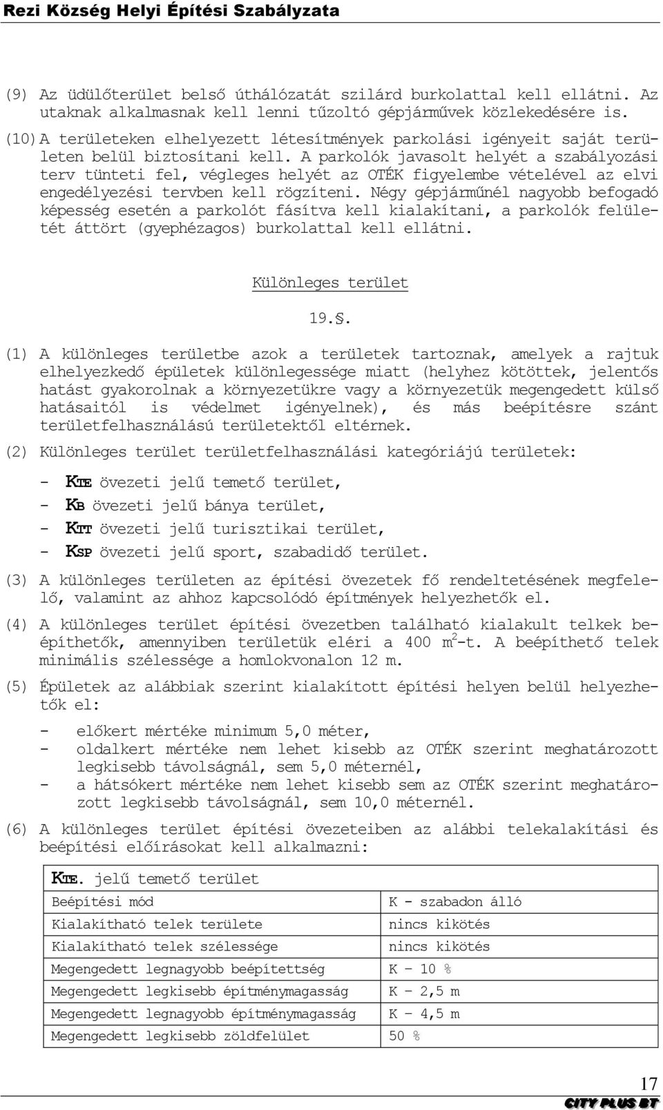 A parkolók javasolt helyét a szabályozási terv tünteti fel, végleges helyét az OTÉK figyelembe vételével az elvi engedélyezési tervben kell rögzíteni.