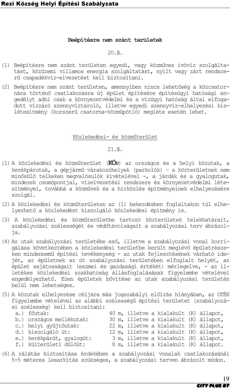 (2) Beépítésre nem szánt területen, amennyiben nincs lehetőség a közcsatornára történő csatlakozásra új épület építésére építésügyi hatósági engedélyt adni csak a környezetvédelmi és a vízügyi