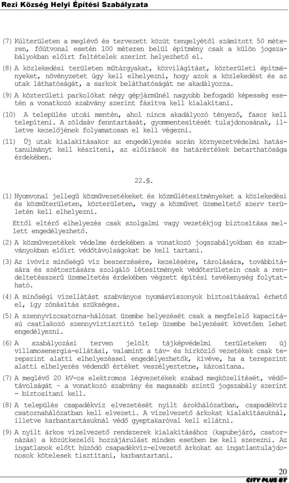 akadályozza. (9) A közterületi parkolókat négy gépjárműnél nagyobb befogadó képesség esetén a vonatkozó szabvány szerint fásítva kell kialakítani.