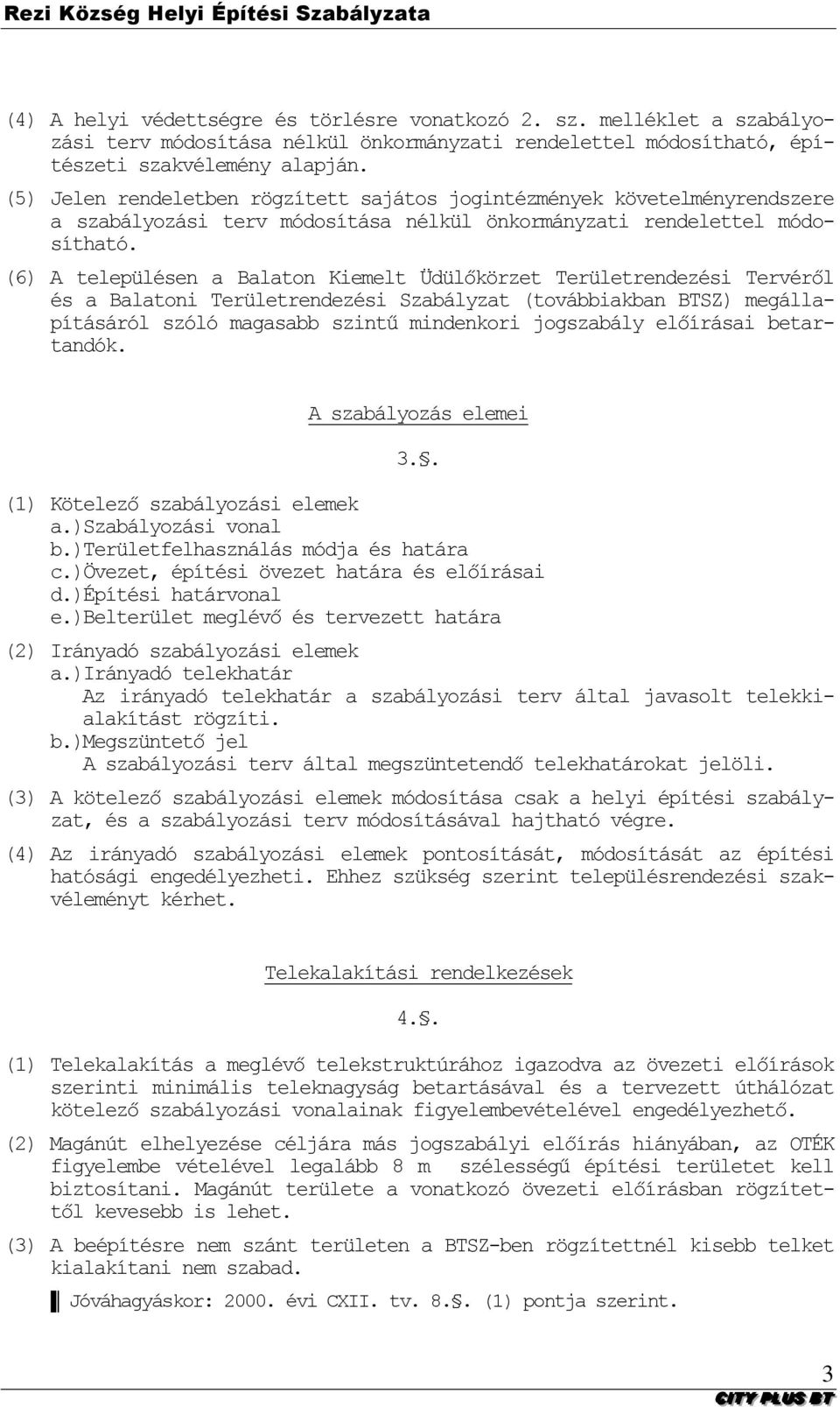 (6) A településen a Balaton Kiemelt Üdülőkörzet Területrendezési Tervéről és a Balatoni Területrendezési Szabályzat (továbbiakban BTSZ) megállapításáról szóló magasabb szintű mindenkori jogszabály