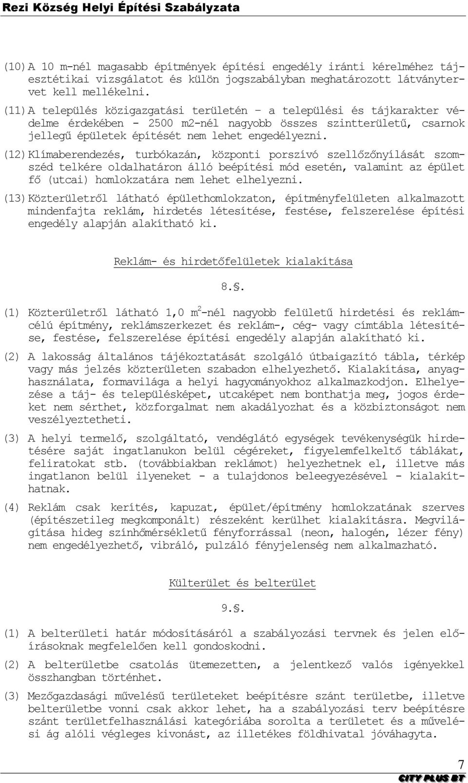 (12) Klímaberendezés, turbókazán, központi porszívó szellőzőnyílását szomszéd telkére oldalhatáron álló beépítési mód esetén, valamint az épület fő (utcai) homlokzatára nem lehet elhelyezni.