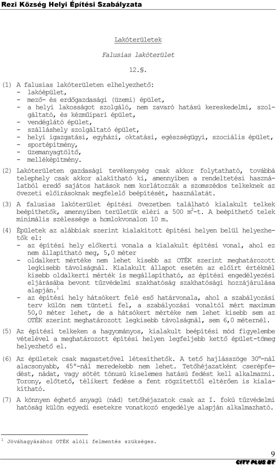 vendéglátó épület, - szálláshely szolgáltató épület, - helyi igazgatási, egyházi, oktatási, egészségügyi, szociális épület, - sportépítmény, - üzemanyagtöltő, - melléképítmény.