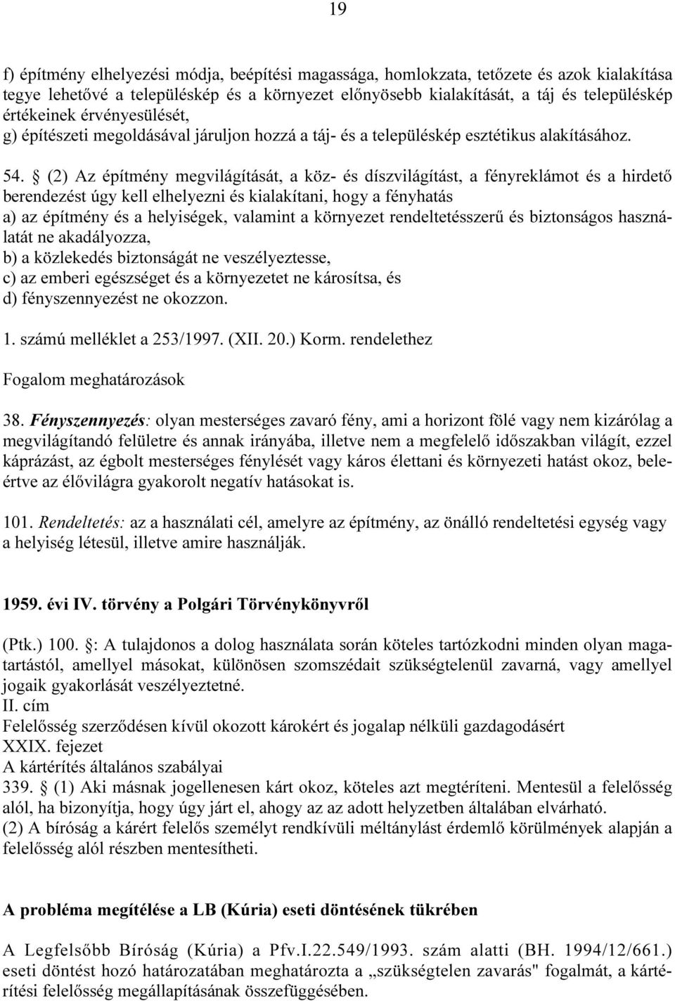 (2) Az építmény megvilágítását, a köz- és díszvilágítást, a fényreklámot és a hirdető berendezést úgy kell elhelyezni és kialakítani, hogy a fényhatás a) az építmény és a helyiségek, valamint a