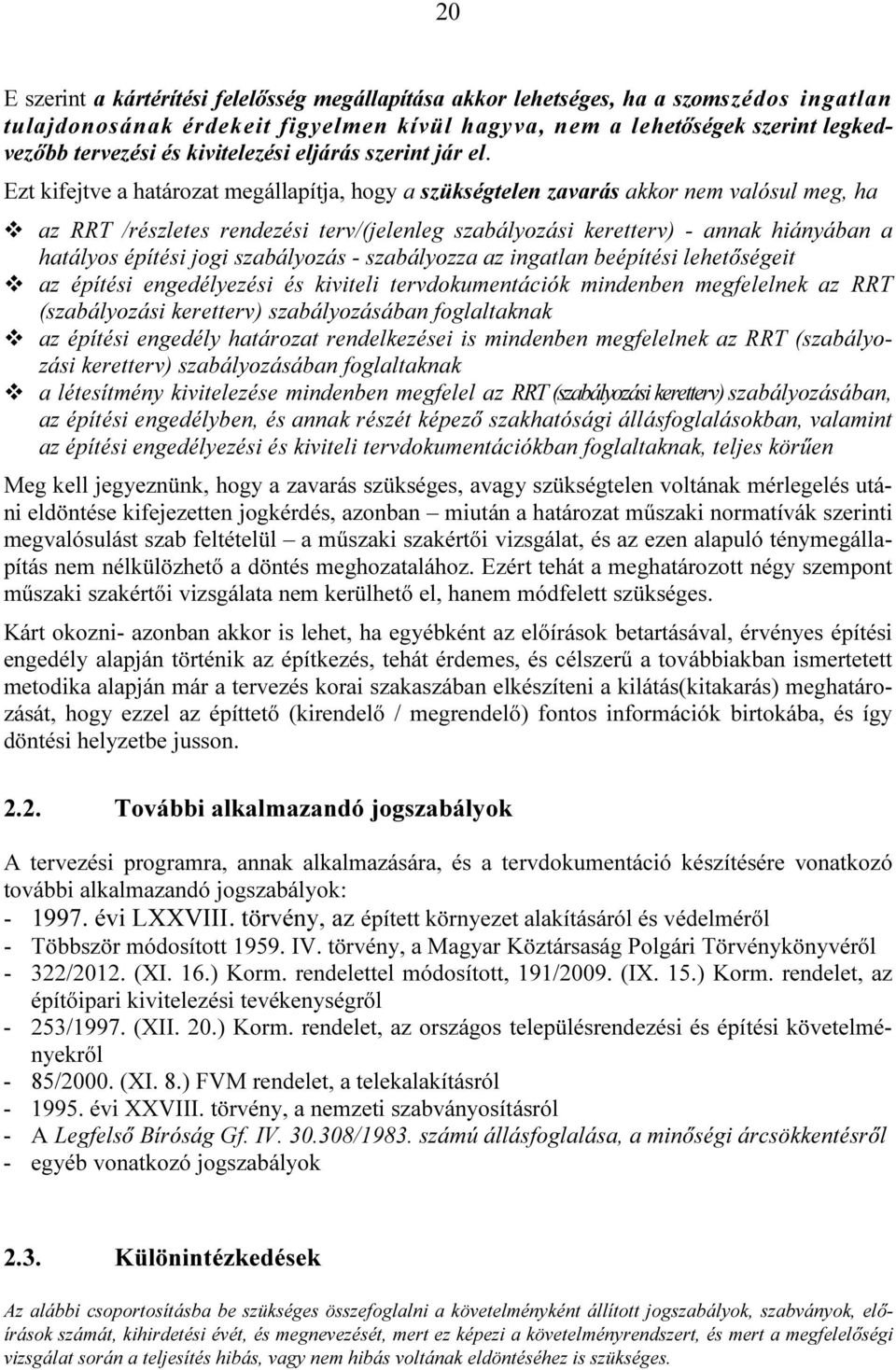 Ezt kifejtve a határozat megállapítja, hogy a szükségtelen zavarás akkor nem valósul meg, ha az RRT /részletes rendezési terv/(jelenleg szabályozási keretterv) - annak hiányában a hatályos építési