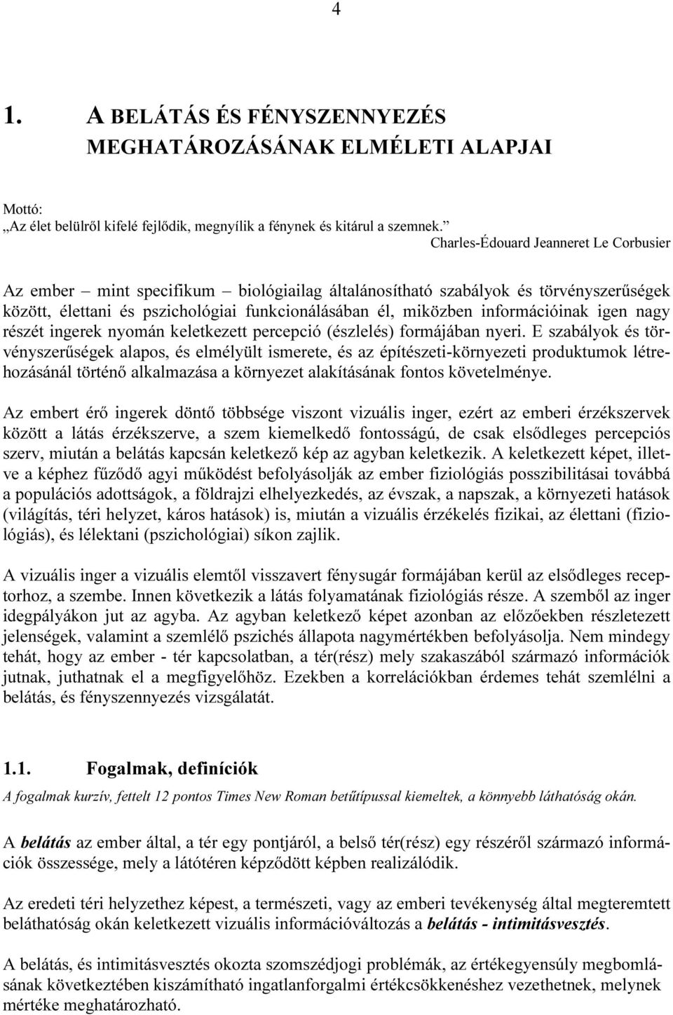 információinak igen nagy részét ingerek nyomán keletkezett percepció (észlelés) formájában nyeri.